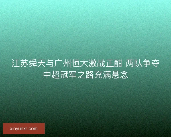 江苏舜天与广州恒大激战正酣 两队争夺中超冠军之路充满悬念